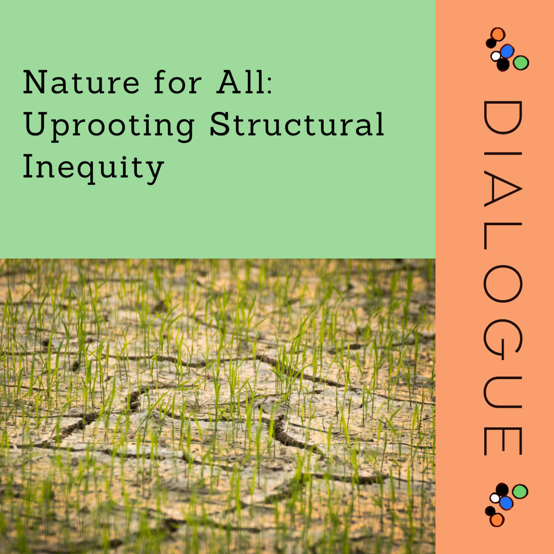 Dialogue - Nature for All: Uprooting Structural Inequity