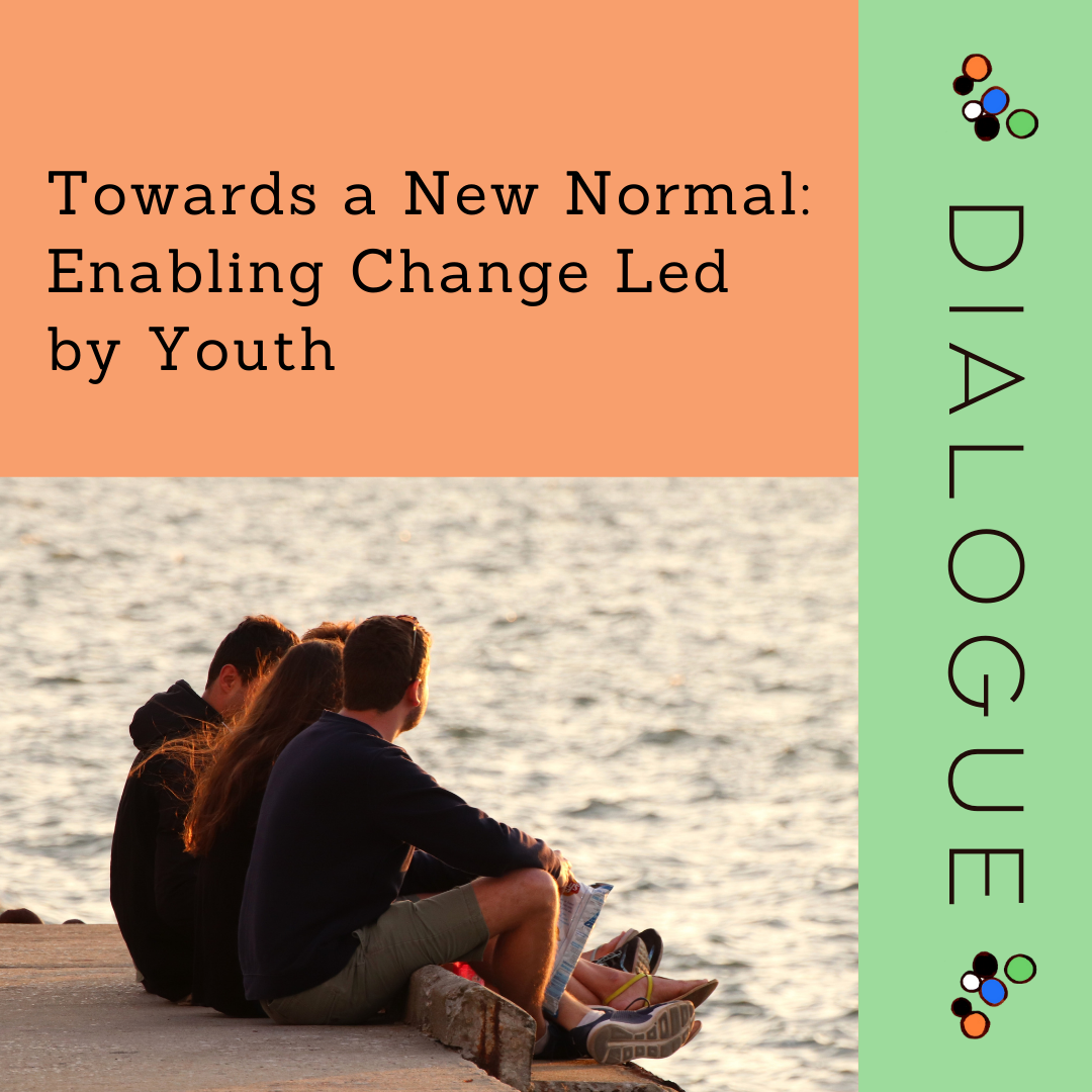 Dialogue - Toward a New Normal: Enabling Change Led by Youth