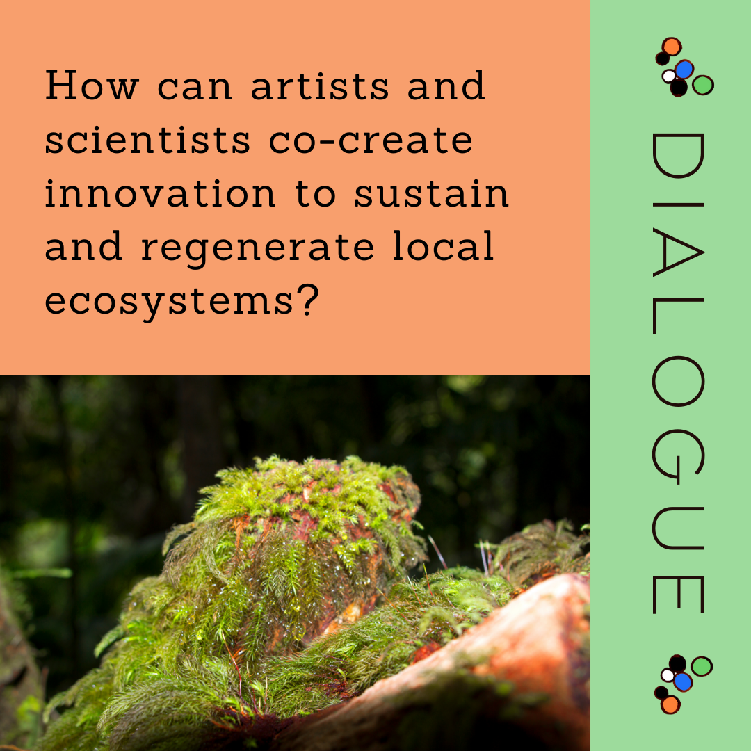 Dialogue - How can artists and scientist co-create innovation to sustain and regenerate local ecosystems?