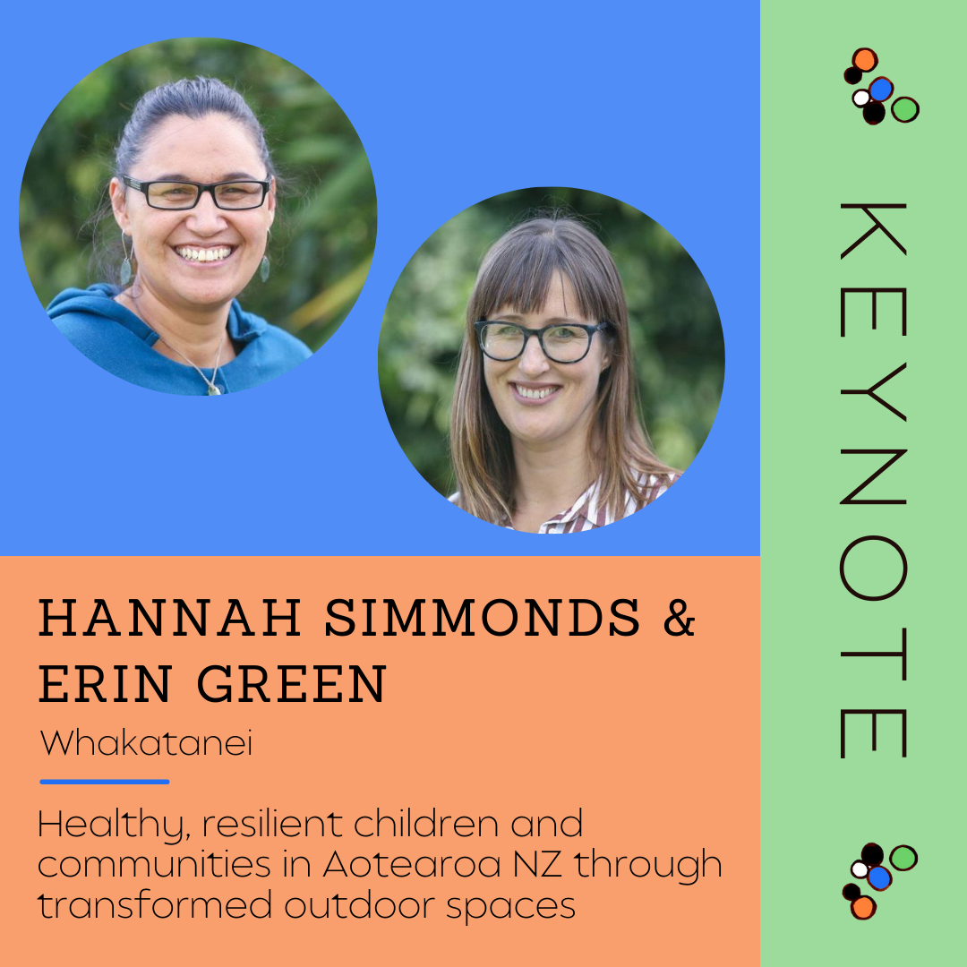 Keynote - Hannah Simmonds & Erin Green
City: Whakatanei
Topic: Healthy, resilient children and communities in Aotearoa NZ through transformed outdoor spaces