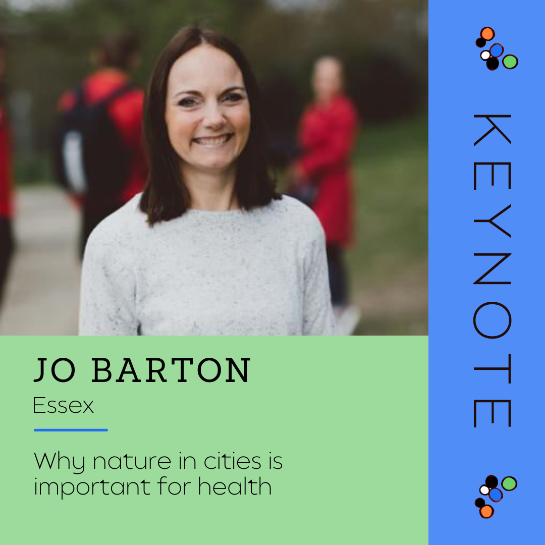 Keynote - Jo Barton
City: Essex
Topic: Why nature in cities is important for health
