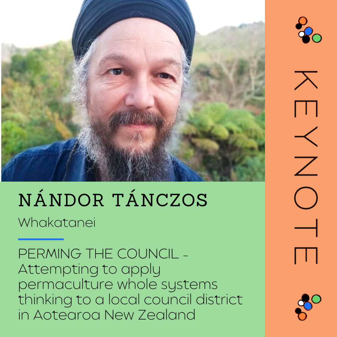 Keynote - Nándor Tanczos
City: Whakatanei
Topic: PERMING THE COUNCIL - Attempting to apply permaculture whole systems thinking to a local council district in Aotearoa New Zealand